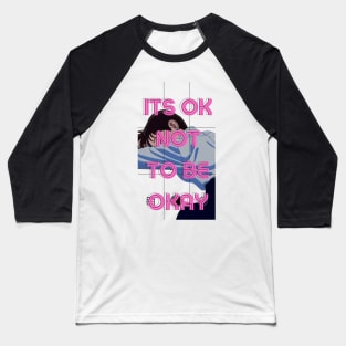 Its OK Not To Be Okay Baseball T-Shirt